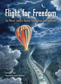 Flight for Freedom: The Wetzel Family's Daring Escape from East Germany (Berlin Wall History for Kids Book; Nonfiction Picture Books), Hardcover/Kristen Fulton