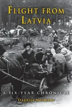 Flight from Latvia: A Six-Year Chronicle, Paperback/Dagnija Neimane