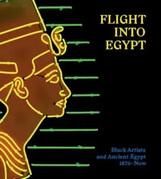 Flight into Egypt. Black Artists and Ancient Egypt, 1876-Now, Hardback/Akili Tommasino