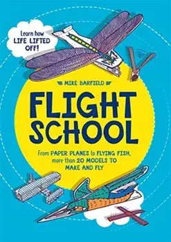 Flight School. From Paper Planes to Flying Fish, More Than 20 Models to Make and Fly, Paperback/Mike Barfield