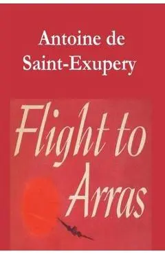 Flight to Arras - Antoine De Saint-exupery
