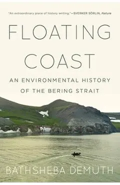 Floating Coast: An Environmental History of the Bering Strait - Bathsheba Demuth