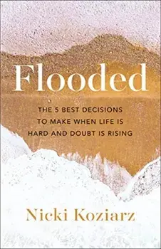 Flooded. The 5 Best Decisions to Make When Life Is Hard and Doubt Is Rising, Paperback/Nicki Koziarz