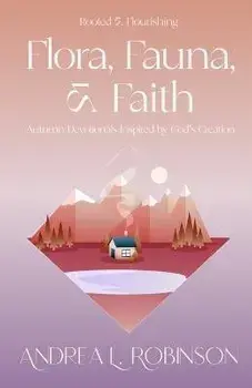 Flora, Fauna, & Faith: Autumn Devotionals Inspired by God's Creation, Paperback/Andrea L. Robinson