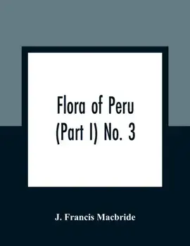 Flora of Peru (Part I) No. 3, Paperback/J. Francis MacBride