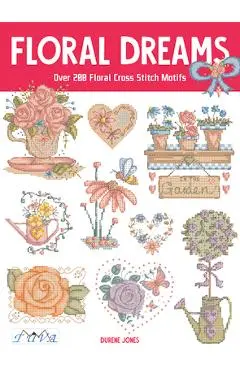 Floral Dreams: Over 200 Floral Cross Stitch Motifs - Durene Jones