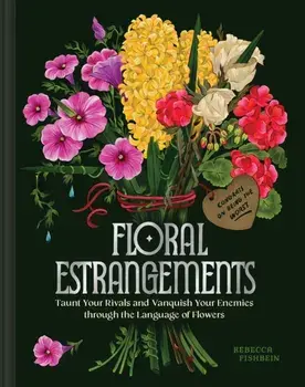 Floral Estrangements. Taunt Your Rivals & Vanquish Your Enemies through the Language of Flowers, Hardback/Rebecca Fishbein