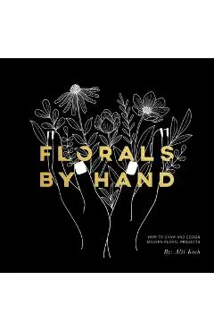 Florals by Hand: How to Draw and Design Modern Floral Projects - Alli Koch