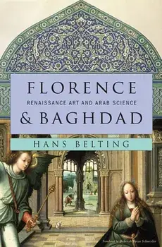 Florence & Baghdad: Renaissance Art and Arab Science, Hardcover/Hans Belting