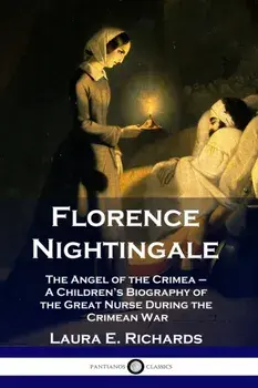 Florence Nightingale: The Angel of the Crimea - A Children's Biography of the Great Nurse During the Crimean War, Paperback/Laura E. Richards