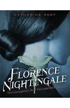 Florence Nightingale: The Courageous Life of the Legendary Nurse - Catherine Reef