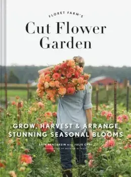 Floret Farm's Cut Flower Garden: Grow, Harvest, and Arrange Stunning Seasonal Blooms, Hardcover/Erin Benzakein