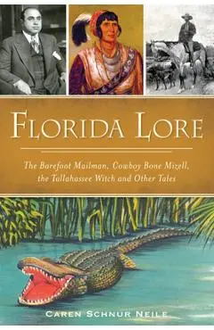 Florida Lore: The Barefoot Mailman, Cowboy Bone Mizell, the Tallahassee Witch and Other Tales - Caren Schnur Neile