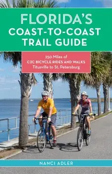 Florida's Coast-To-Coast Trail Guide: 250-Miles of C2c Bicycle Rides and Walks- Titusville to St. Petersburg, Paperback/Nanci Adler