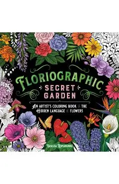 Floriographic: Secret Garden: An Artist's Coloring Book of the Hidden Language of Flowers - Vasilisa Romanenko