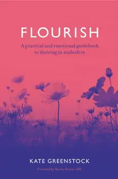 Flourish. A Practical and Emotional Guidebook to Thriving in Midwifery, Paperback/Kate Greenstock