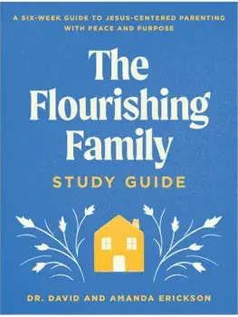 Flourishing Family Study Guide, The. A Six-Week Guide to Jesus-Centered Parenting with Peace and Purpose, Paperback/Dr. David Erickson