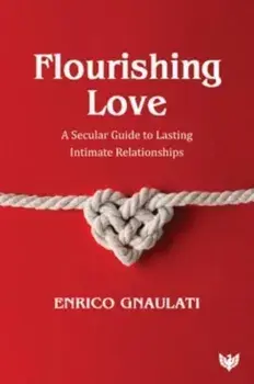 Flourishing Love. A Secular Guide to Lasting Intimate Relationships, Paperback/Enrico Gnaulati