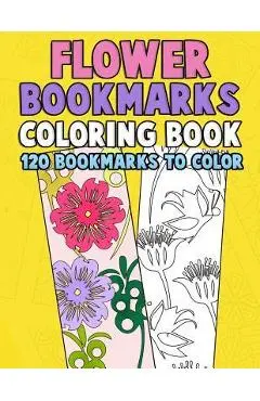 Flower Bookmarks Coloring Book: 120 Bookmarks to Color: Really Relaxing Gorgeous Illustrations for Stress Relief with Garden Designs, Floral Patterns - Annie Clemens