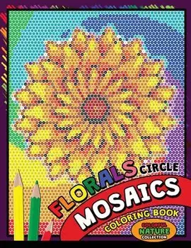 Flower Circle Mosaics Coloring Book: Colorful Nature Coloring Pages Color by Number Puzzle (Coloring Books for Grown-Ups), Paperback/Kodomo Publishing
