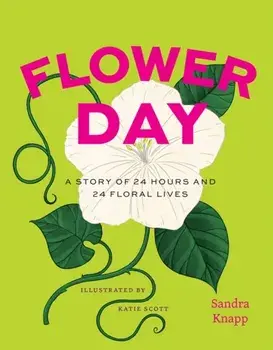 Flower Day. A Story of 24 Hours and 24 Floral Lives, Hardback/Sandra Knapp