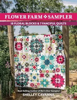 Flower Farm Sampler. 18 Floral Blocks & 7 Fanciful Quilts, Paperback/Shelley Cavanna