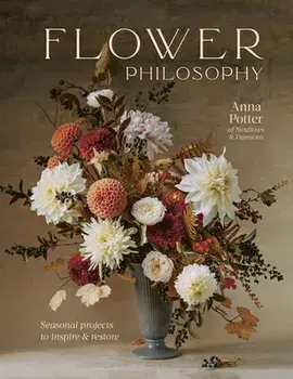 Flower Philosophy. Seasonal projects to inspire & restore, Hardback/Anna Potter
