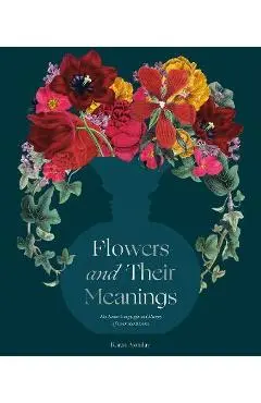 Flowers and Their Meanings: The Secret Language and History of Over 600 Blooms (a Flower Dictionary) - Karen Azoulay