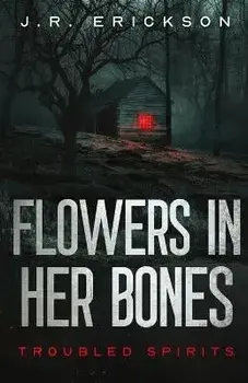Flowers in Her Bones, Paperback/J. R. Erickson