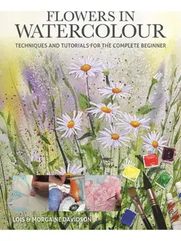Flowers in Watercolour. Techniques and Tutorials For The Complete Beginner, Paperback/Morgaine Davidson