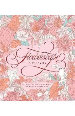 Flowerscape in Paradise: A Tropical Coloring Book - Maggie Enterrios