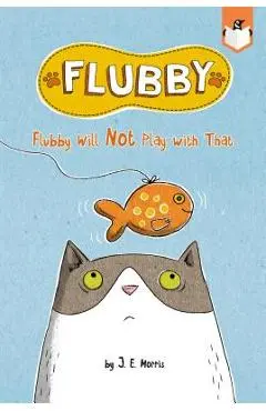 Flubby Will Not Play with That - J. E. Morris