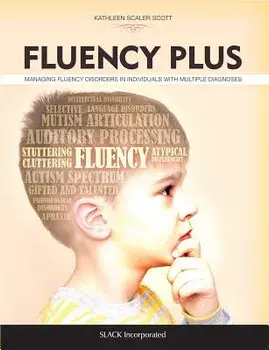 Fluency Plus: Managing Fluency Disorders in Individuals with Multiple Diagnoses, Paperback/Kathleen Scaler Scott