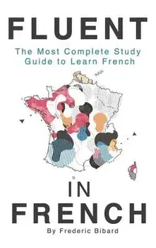 Fluent in French: The Most Complete Study Guide to Learn French, Hardcover/Frederic Bibard