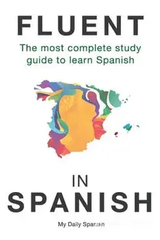 Fluent in Spanish: The Most Complete Study Guide to Learn Spanish, Paperback/My Daily Spanish