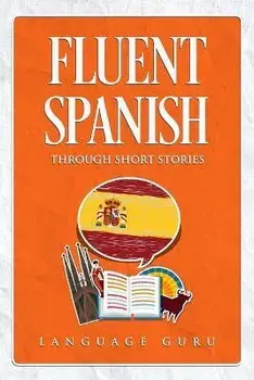 Fluent Spanish through Short Stories, Paperback/Language Guru