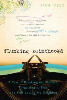 Flunking Sainthood: A Year of Breaking the Sabbath, Forgetting to Pray, and Still Loving My Neighbor, Paperback/Jana Riess