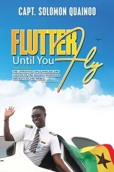 Flutter Until You Fly. The unwanted child who became captain of the biggest passenger aircraft of the world, Paperback/Capt. Solomon Quainoo