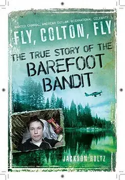 Fly, Colton, Fly: The True Story of the Barefoot Bandit, Paperback/Jackson Holtz