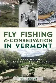 Fly Fishing and Conservation in Vermont: Stories of the Battenkill and Beyond, Paperback/Tim Traver