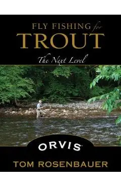 Fly Fishing for Trout: The Next Level - Tom Rosenbauer