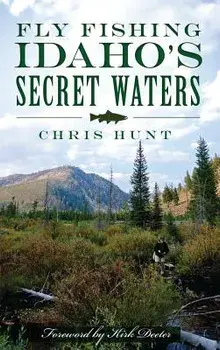 Fly Fishing Idaho's Secret Waters, Hardcover/Chris Hunt