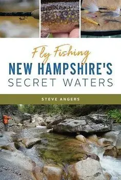 Fly Fishing New Hampshire's Secret Waters, Paperback/Steve Angers