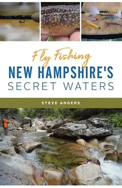 Fly Fishing New Hampshire's Secret Waters - Steve Angers