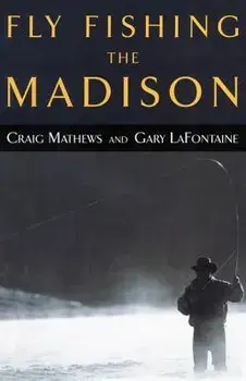 Fly Fishing the Madison/Mathews/LaFontaine