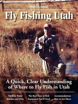 Fly Fishing Utah: A Quick, Clear Understanding of Where to Fly Fish in Utah, Paperback/Steve Schmidt