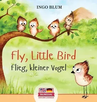 Fly, Little Bird - Flieg, kleiner Vogel: Bilingual children's picture book in English-German, Hardcover/Ingo Blum