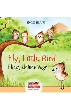 Fly, Little Bird - Flieg, kleiner Vogel: Bilingual children's picture book in English-German - Ingo Blum