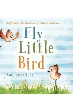 Fly, Little Bird - Voa, passarinho: Bilingual Children's Picture Book in English and Portuguese - Ingo Blum