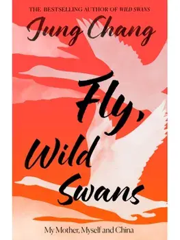Fly, Wild Swans. My Mother, Myself and China, Hardback/Jung Chang